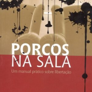 Porcos na sala - Um manual prático sobre libertação