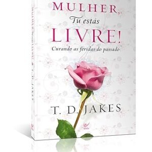 Mulher, tu Estás Livre!: Curando Feridas do Passado